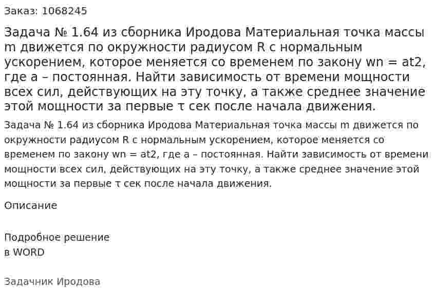 Задача № 1.64 из сборника Иродова  Материальная точка массы m движется по окружности радиусом R с нормальным ускорением, которое меняется со временем по закону wn = at2, где а – постоянная. Найти зависимость от времени мощности всех сил, действующих на эту точку, а также среднее значение этой мощности за первые τ сек после начала движения. 