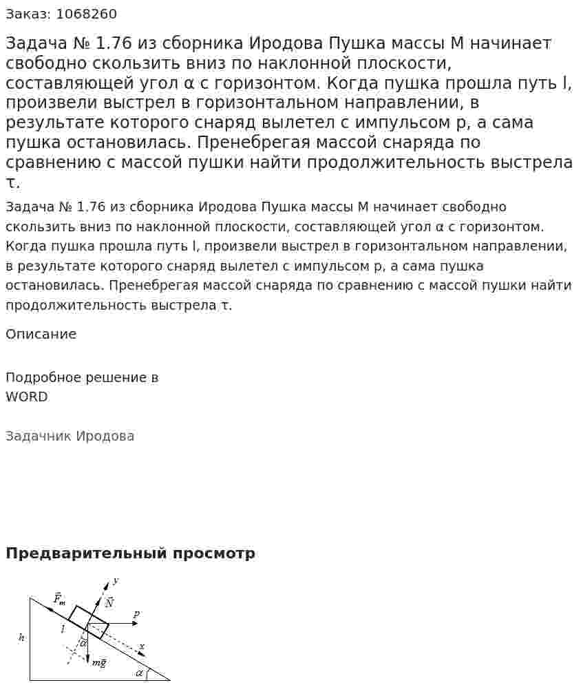 Задача № 1.76 из сборника Иродова  Пушка массы  М начинает свободно скользить вниз по наклонной плоскости, составляющей угол α с горизонтом. Когда пушка прошла путь l, произвели выстрел в горизонтальном направлении, в результате которого снаряд вылетел с импульсом р, а сама пушка остановилась. Пренебрегая массой снаряда по сравнению с массой пушки найти продолжительность выстрела τ. 