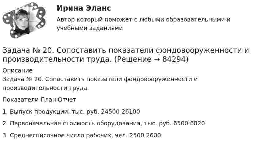      
            Описание
            	Задача № 20. Сопоставить показатели фондовооруженности и производительности труда.  Показатели План Отчет   1. Выпуск продукции, тыс. руб. 24500  261002. Первоначальная стоимость оборудования, тыс. руб. 6500 68203. Среднесписочное число рабочих, чел. 2500 2600    
            
            
            Задача № 1 Член дачного кооператива Дронов является собственником земельного участка размером 25 соток, расположенный рядом с землей фермерского хозяйства. По взаимной договоренности фермер и дачник решили объединить земельные участки для последующей совместной обработки.Задача № 20. Сопоставить показатели фондовооруженности и производительности труда.Задача № 21 Компания собирается приобрести расфасовочную машину за 16000 долларов. Обучение работника обойдется в 100 дол. Эксплуатационные расходы на оборудования оцениваются в 3000 долларов в год, но компания будет экономить7000 долл. В год на расфасовке. Срок службы машины – 6 лет, после чего она может быть продана за 3000 дол. (амортизация и налоги в расчет не берутся). Норма прибыли принимается равной 12 % годовых. Найти чистую приведенную стоимостьЗадача № 22. Проанализировать движение рабочей силы.Задача № 2. Галин, находясь в состоянии алкогольного опьянения, разыскивая своего знакомого И., стал стучать в закрытую дверь квартиры, где проживает Тагрова и требовать от неё открыть дверь и пустить его внутрь. После отказа Тагровой открыть дверь,ЗАДАЧА № 2. ДЕФОРМАЦИЯ КРУЧЕНИЯЗадача № 2 Имеются данные о выполнении плана реализации продукции: Номер предприятия Фактически реализовано продукции, тыс. ц. Выполнение плана реализации, % Средняя цена реализации, руб./ц.Задача №1 Решите задачу, согласно вашему варианту. Опишите ход решения задачи, логические рассуждения. Семья состоит из пяти человек: Алексея, Веры, Даши, Глеба и Евгении. Когда семья смотрит телевизор, то соблюдаются следующие условия:Задача №1 Решите задачу, согласно вашему варианту. Опишите ход решения задачи, логические рассуждения. Семья состоит из пяти человек: Алексея, Веры, Даши, Глеба и Евгении. Когда семья смотрит телевизор, то соблюдаются следующие условия:. 2Задача №1 Рысов и Салин поздно вечером в состоянии алкогольного опьянения на улице приставали к гражданам, при этом избили незнакомого им Воротова, причинив ему многооскольчатый перелом костей носа с разрывом хряща и множественные кровоподтеки лица и туловища.Задача № 1 С. и М., совершившие в соучастии преступление, предусмотренное ч. 2 ст. 158 УК, были привлечены в качестве обвиняемых. В отношении С. была применена мера пресечения в виде заключения под стражу, М. же был отпущен под подписку о невыезде и надлежащем поведении. Решение следователя о применении различных мер пресечения было основано на характеристиках С. и М. В отличие от С. М. раскаивался в содеянном, хотя степень и роль каждого из них в совершении кражи была одинаковой.Задача № 1. Согласно ч.2 ст. 27 ФЗ от 10.07.2002 г. «О Центральном банке Российской Федерации (Банке России)» выпуск денежных суррогатов на территории РФ запрещается. Какие платежные средства могут быть отнесены к денежным суррогатам? Каковы правовые последствия нарушения данного требования?Задача №1 Студент дневного отделения вуза получает стипендию в размере 1500 руб. Если бы данный студент принял предложение о работе с зарплатой в 25000 руб., он вынужден был бы перейти на заочное обучение. Какова альтернативная стоимость обучения на дневном отделении вуза в этом случае?Задача № 1 Тема: РАСТЯЖЕНИЕ – СЖАТИЕ Вариант 125