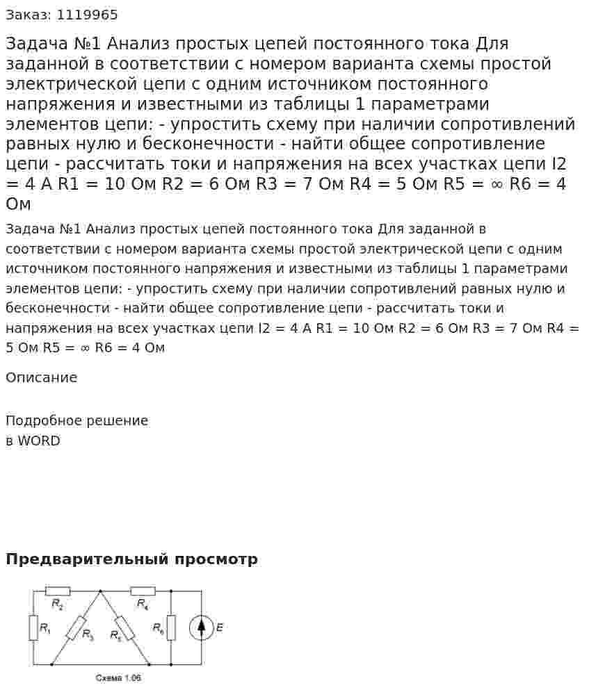 Задача №1  Анализ простых цепей постоянного тока  Для заданной в соответствии с номером варианта схемы простой электрической цепи с одним источником постоянного напряжения и известными из таблицы 1 параметрами элементов цепи:  - упростить схему при наличии сопротивлений равных нулю и бесконечности  - найти общее сопротивление цепи  - рассчитать токи и напряжения на всех участках цепи I2 = 4 А  R1 = 10 Ом  R2 = 6 Ом  R3 = 7 Ом  R4 = 5 Ом  R5 = ∞  R6 = 4 Ом  