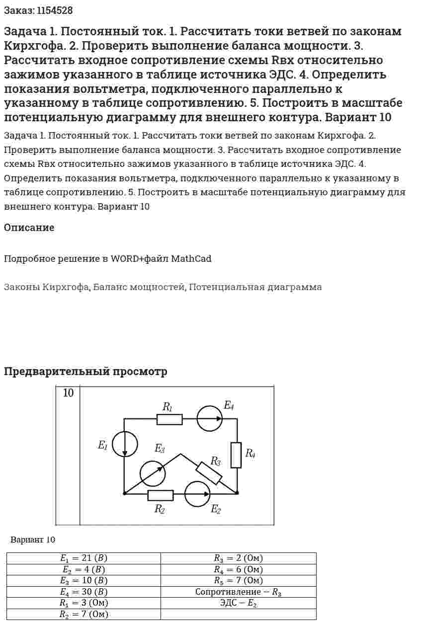 Задача 1. Постоянный ток. 1. Рассчитать токи ветвей по законам Кирхгофа. 2. Проверить выполнение баланса мощности. 3. Рассчитать входное сопротивление схемы Rвх  относительно зажимов указанного в таблице источника ЭДС. 4. Определить показания вольтметра, подключенного параллельно к указанному в таблице сопротивлению. 5. Построить в масштабе потенциальную диаграмму для внешнего контура. Вариант 10 