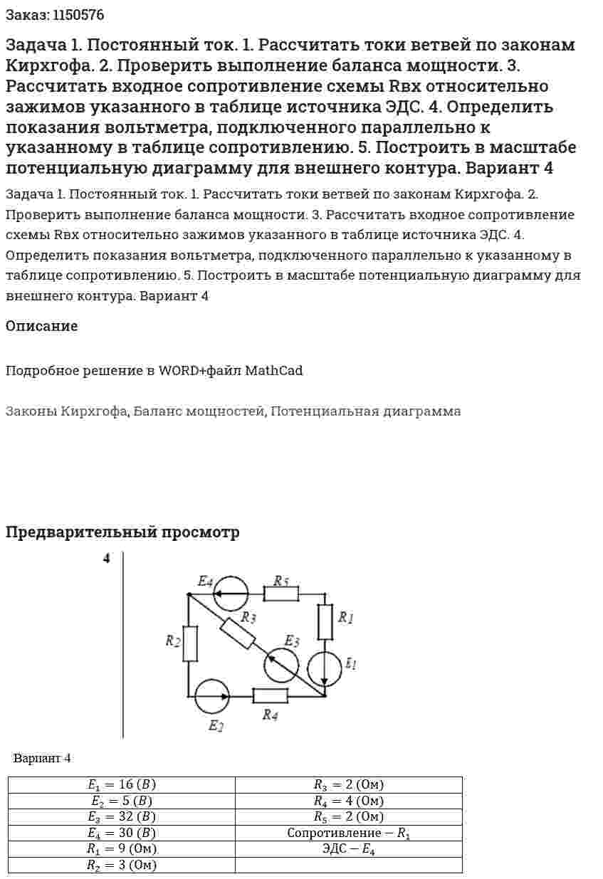Задача 1. Постоянный ток. 1. Рассчитать токи ветвей по законам Кирхгофа. 2. Проверить выполнение баланса мощности. 3. Рассчитать входное сопротивление схемы Rвх  относительно зажимов указанного в таблице источника ЭДС. 4. Определить показания вольтметра, подключенного параллельно к указанному в таблице сопротивлению. 5. Построить в масштабе потенциальную диаграмму для внешнего контура. Вариант 4 