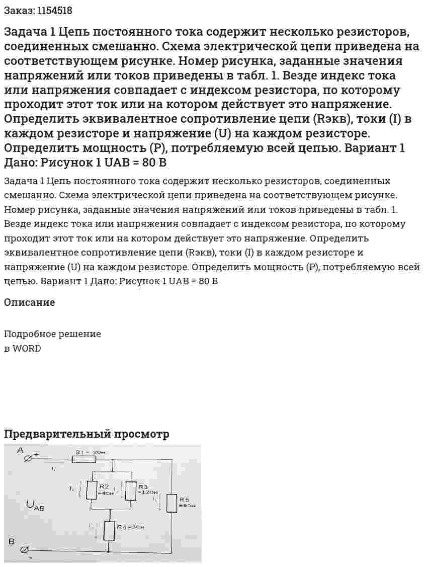Задача 1 Цепь постоянного тока содержит несколько резисторов, соединенных смешанно. Схема электрической цепи приведена на соответствующем рисунке. Номер рисунка, заданные значения напряжений или токов приведены в табл. 1. Везде индекс тока или напряжения совпадает с индексом резистора, по которому проходит этот ток или на котором действует это напряжение. Определить эквивалентное сопротивление цепи (Rэкв), токи (I) в каждом резисторе и напряжение (U) на каждом резисторе. Определить мощность (P), потребляемую всей цепью.  Вариант 1 Дано: Рисунок 1    UAB = 80 В 