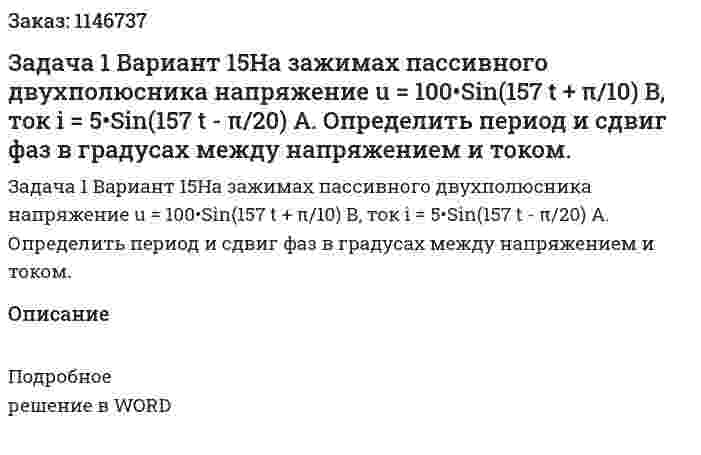 Задача 1 Вариант 15На зажимах пассивного двухполюсника напряжение u = 100•Sin(157 t + π/10) B, ток i = 5•Sin(157 t - π/20) A. Определить период и сдвиг фаз в градусах между напряжением и током. 