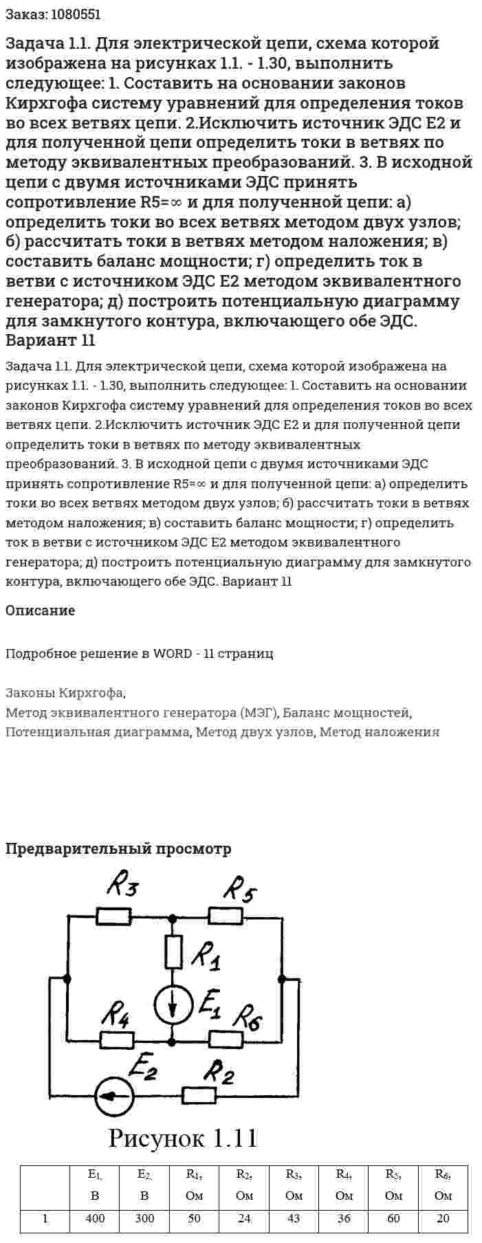 Задача 1.1.  Для электрической цепи, схема которой изображена на рисунках  1.1. - 1.30, выполнить следующее: 1. Составить на основании законов Кирхгофа систему уравнений для определения токов во всех ветвях цепи. 2.Исключить источник ЭДС Е2 и для полученной цепи определить токи в ветвях по методу эквивалентных преобразований. 3. В исходной цепи с двумя источниками ЭДС принять сопротивление R5=∞ и для полученной цепи: а) определить токи во всех ветвях методом двух узлов; б) рассчитать токи в ветвях методом наложения; в) составить баланс мощности; г) определить ток в ветви с источником ЭДС Е2 методом эквивалентного генератора; д) построить потенциальную диаграмму для замкнутого контура, включающего обе ЭДС.  Вариант 11 