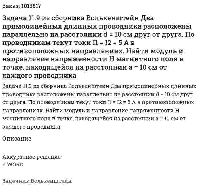 Задача 11.9 из сборника Волькенштейн  Два прямолинейных длинных проводника расположены параллельно на расстоянии d = 10 см друг от друга. По проводникам текут токи I1 = I2 = 5 А в противоположных направлениях. Найти модуль и направление напряженности Н магнитного поля в точке, находящейся на расстоянии а = 10 см от каждого проводника 
