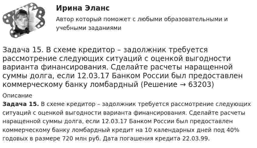      
            Описание
             Задача 15. В схеме кредитор – задолжник требуется рассмотрение следующих ситуаций с оценкой выгодности варианта финансирования. Сделайте расчеты наращенной суммы долга, если 12.03.17 Банком России был предоставлен коммерческому банку ломбардный кредит на 10 календарных дней под 40% годовых в размере 720 млн руб. Дата погашения кредита 22.03.99.    
            
            
            Задача 14 Электронные выпрямители.Задача 15. В схеме кредитор – задолжник требуется рассмотрение следующих ситуаций с оценкой выгодности варианта финансирования. Сделайте расчеты наращенной суммы долга, если 12.03.17 Банком России был предоставлен коммерческому банку ломбардный Задача 15 На олимпиаде школьная команда набрала 72 очка. Сколько очков можно набрать на олимпиаде, если набранные командой очки составляют 80% из всех возможныхЗадача 16. Составить экономико-математическую модель задачи. Имеющийся фонд материалов M1, M2, M3 нужно распределить между изготовителями продукции П1, П2, П3, П4 так, чтобы получить максимальную прибыль. Нормы расхода материалов, запасы и прибыль, получаемая за единицу продукции, приведены в таблице.Задача 1.7.5 Динамика объема услуг предприятий ЖКХ города в процентах к 2008 г. составила: 2009 г. – 108, 2010 г. – 110, 2011 г. – 125, 2012 г. – 153. Определить среднегодовой темп прироста услуг за период 2008-2012 годы.Задача 17 на тему Полупроводниковые приборыЗадача 18 Для установления зависимости между урожайностью и сортом винограда в одном из хозяйств на основе выборки определили урожай на 8 кустах винограда. Сорт винограда Число проверенных кустов Урожай с куста, кгЗадача 13 Горнодобывающее предприятие получило в установленном порядке лицензию на дальнейшее расширение разработки месторождения железной руды и приступило к ее добыче.Задача 13 За зиму медведь Вини Пух съел 16 горшочков меда. Сколько горшочков меда заготовил Вини Пух, если у него осталось 20% всех его запасовЗадача 13 Может ли равнодействующая сил F₁ = 20 Н и F₂ = 40 Н, приложенных в одной точке, иметь величину 25 Н ?  Выберите один ответ:  a. 2) нет  b. 3) не хватает данных для ответа на вопрос  c. 1) даЗадача 1.3. Расчет тсатически неопределимого стержня Вариант7Задача 14. В схеме кредитор – задолжник требуется рассмотрение следующих ситуаций с оценкой выгодности варианта финансирования. Сделайте расчеты суммы начисленных процентов за пользование кредитом, если 12.07.17 ЦБ РФ предоставилЗадача 14 Грибы теряют при сушке 75% своей массы. Сколько понадобится свежих грибов для приготовления 4 кг сушеныхЗадача 14 Для каких опор линия действия реакции заранее неизвестна? Выберите один или несколько ответов: 