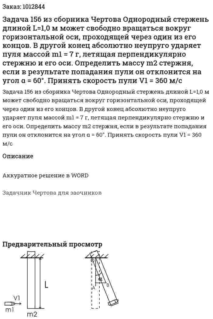 Задача 156 из сборника Чертова  Однородный   стержень  длиной   L=1,0   м   может свободно вращаться вокруг горизонтальной оси, проходящей через один из его концов. В другой конец абсолютно неупруго ударяет пуля массой m1 = 7 г, летящая перпендикулярно стержню и его оси. Определить массу m2 стержня, если в результате попадания пули он отклонится на угол α = 60°. Принять скорость пули V1 = 360 м/с 