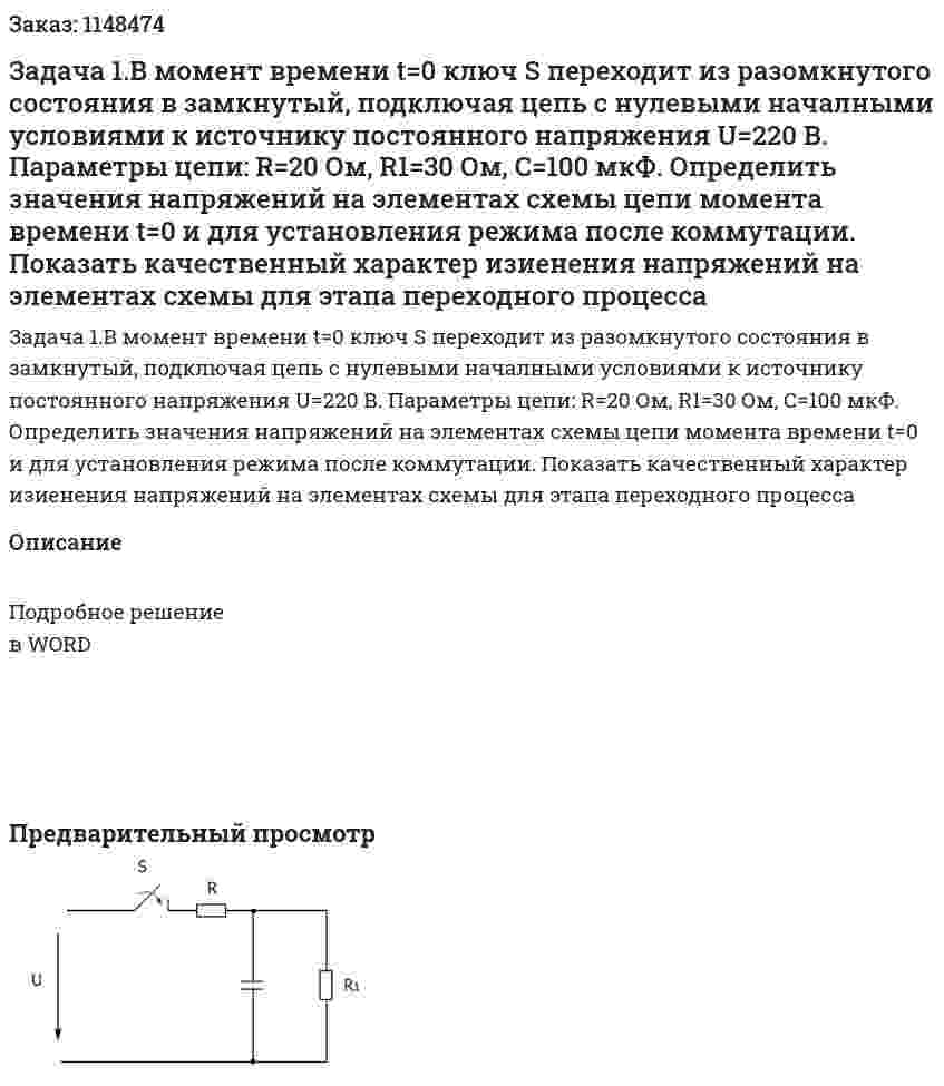 Задача 1.В момент времени t=0 ключ S переходит из разомкнутого состояния в замкнутый, подключая цепь с нулевыми началными условиями к источнику постоянного напряжения U=220 В. Параметры цепи: R=20 Ом, R1=30 Ом, С=100 мкФ. Определить значения напряжений на элементах схемы цепи момента времени t=0 и для установления режима после коммутации. Показать качественный характер изиенения напряжений на элементах схемы для этапа переходного процесса 