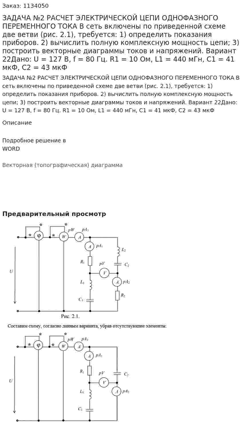 ЗАДАЧА №2  РАСЧЕТ ЭЛЕКТРИЧЕСКОЙ ЦЕПИ ОДНОФАЗНОГО ПЕРЕМЕННОГО ТОКА  В сеть включены по приведенной схеме две ветви (рис. 2.1), требуется:  1) определить показания приборов.  2) вычислить полную комплексную мощность цепи;  3) построить векторные диаграммы токов и напряжений.    Вариант 22Дано: U = 127 В, f = 80 Гц. R1 = 10 Ом, L1 = 440 мГн, C1 = 41 мкФ, C2 = 43 мкФ 