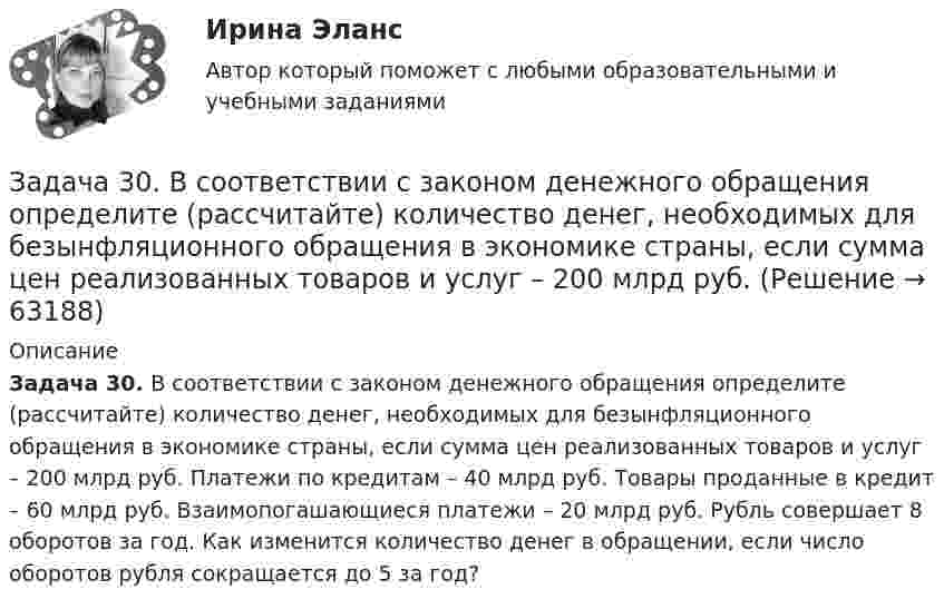      
            Описание
             Задача 30. В соответствии с законом денежного обращения определите (рассчитайте) количество денег, необходимых для безынфляционного обращения в экономике страны, если сумма цен реализованных товаров и услуг – 200 млрд руб. Платежи по кредитам – 40 млрд руб. Товары проданные в кредит – 60 млрд руб. Взаимопогашающиеся платежи – 20 млрд руб. Рубль совершает 8 оборотов за год. Как изменится количество денег в обращении, если число оборотов рубля сокращается до 5 за год?   
            
            
            Задача 2. Чертежи сборочных единиц соединенных склеиванием и пайкой. Вариант 11Задача 30. В соответствии с законом денежного обращения определите (рассчитайте) количество денег, необходимых для безынфляционного обращения в экономике страны, если сумма цен реализованных товаров и услуг – 200 млрд руб. Задача 30 Ползуны А и В, связанные линейкой АВ, движутся по прямолинейным направляющим. Установив, для какой из точек А или В построен приведённый на рисунке треугольник скоростей, определите направление угловой скорости звена АВ.  Задача 31. В соответствии с законом денежного обращения определите (рассчитайте) коэффициент использования денежных средств, если имеются следующие данные о структуре денежной массы .:  Денежные агрегаты	На 1.01	На 31.12 М0	173,5	1448 М1	765,1	5880Задача 3.1. На основе расчета средневзвешенной стоимости капитала и сравнения ее с действующей учетной ставкой Банка России сделайте вывод о выгодности привлечения капитала акционерным обществом в следующей структуре:Задача 3.1. На основе расчета средневзвешенной стоимости капитала и сравнения ее с действующей учетной ставкой Банка России сделайте вывод о выгодности привлечения капитала акционерным обществом в следующей структуре: Задача 3.2.Задача 3.1 Обращаясь с предложением заключить договор найма жилого помещения, наниматель потребовал от собственника жилого помещения обеспечить доступ к Интернет, необходимый ему по условиям работы, а также установить пластиковые окна в квартире.Задача 2. Расчет на прочность и жесткость стержня при растяжении-сжатииЗадача 2. Расчет оборудования для освоения скважин.  	 Необходимо произвести освоение скважины глубиной Hскв с эксплуатационной колонной диаметром Dобс, в которую спущена колонна НКТ диаметром d. Скважина заполнена жидкостью плотностью Задача 2. Расчет плоской статически неопределимой рамы методом силЗадача 2 Расчет плоской статически неопределимой рамы методом сил Ваоиант 190Задача 2 Расчет плоской статически неопределимой рамы методом сил Ваоиант 990Задача 2. Расчет стального вала на прочность и жесткость при кручении Вариант 813122Задача 2-С. Плоская система произвольно расположенных сил. Вариант 1