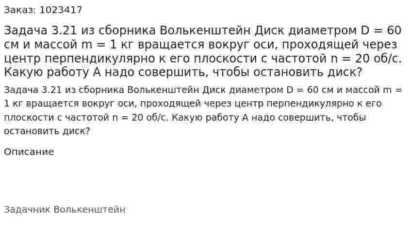 Задача 3.21 из сборника Волькенштейн  Диск диаметром D = 60 см и массой m = 1 кг вращается вокруг оси, проходящей через центр перпендикулярно к его плоскости с частотой n = 20 об/с. Какую работу А надо совершить, чтобы остановить диск? 