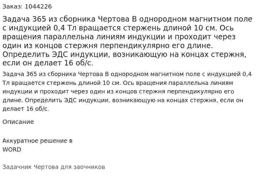 Задача 365 из сборника Чертова  В однородном магнитном поле с индукцией 0,4 Тл вращается стержень длиной 10 см. Ось вращения параллельна линиям индукции и проходит через один из концов стержня перпендикулярно его длине. Определить ЭДС индукции, возникающую на концах стержня, если он делает 16 об/с. 