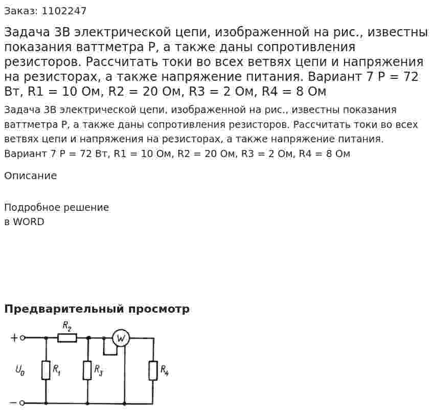 Задача 3В электрической цепи, изображенной на рис., известны показания ваттметра Р, а также даны сопротивления резисторов. Рассчитать токи во всех ветвях цепи и напряжения на резисторах, а также напряжение питания.  Вариант 7 P = 72 Вт, R1 =  10 Ом, R2 = 20 Ом, R3 = 2 Ом, R4 = 8 Ом 