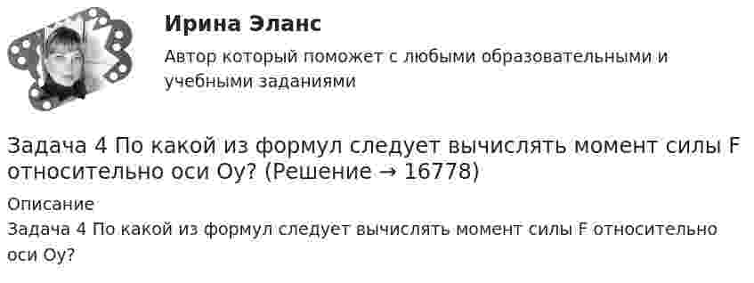     
          Описание
          Задача 4 По какой из формул следует вычислять момент силы  F относительно оси Oy?  
            
            
            Задача 4 Плоский изгиб. Вариант 7Задача 4 По какой из формул следует вычислять момент силы F относительно оси Oy?Задача 4. Пространство между двумя параллельными бесконечными плоскостями с поверхностной плотностью зарядов +5*10^-8 Кл/м^2 и -9*10^-8 Кл/м^2 заполнено стеклом. Определить напряженность поля: а) между плоскостями; б) вне плоскостей. Задача 14. Поверхностная плотность заряда бесконечной равномерно заряженной плоскости равна 30 нКл/м^2. Определить поток вектора напряженности через поверхность сферы диаметром 15 см, рассекаемой этой плоскостью пополам.Задача 4. Прямой поперечный изгиб, подбор сечения балки Вариант 1Задача 4 Равновесие с учетом силы трения. Задача 4. Равносесие с учетом тренияЗадача 4. Расссчет балки на изгиб Вариант 34Задача 4. Выбор посадок для подшипников качения Задача 4. Выбор фонтанной арматуры.  	1. Подобрать диаметр штуцера фонтанной арматуры для обеспечения требуемого дебита скважины Q по известным коэффициенту продуктивности K (для всех вариантов 3·10-6 м3/Па·сут), показателю режимаЗадача 4. Денежный поток по проекту через год составит 800 тыс. руб., через два года 400 тыс. руб. Какова приведенная стоимость денежных потоков при ставке дисконтирования 14%?Задача 4 За отчетный период работа предприятий характеризуется следующими данными: № п/п Объем продукции, млн.р. Среднесписочной число работников № п/п Объем продукции, млн.р. Среднесписочной число работниковЗадача 4 Какому из силовых многоугольников соответствует равенство F₁+F₂+F₃+F₄ = 0?  a) б) в) г)  (рисунок - в демо-файлах)  Выберите один ответ:  a. 1) а)  b. 4) г)  c. 3) в)  d. 2) б)Задача 4. Найти оригинал, разлагая данное изображение на простейшие дроби:Задача 4 Одно число больше другого на 38. Чему равны эти числа, если их сумма равна 184.