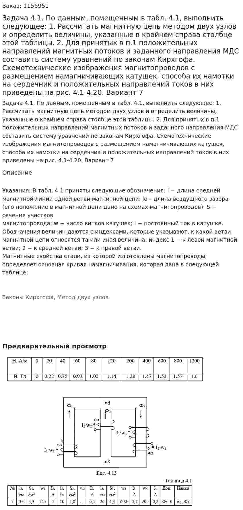 Задача 4.1. По данным, помещенным в табл. 4.1, выполнить следующее:  1. Рассчитать магнитную цепь методом двух узлов и определить величины, указанные в крайнем справа столбце этой таблицы. 2. Для принятых в п.1 положительных направлений магнитных потоков и заданного направления МДС составить систему уравнений по законам Кирхгофа. Схемотехнические изображения магнитопроводов с размещением намагничивающих катушек, способа их намотки на сердечник и положительных направлений токов в них приведены на рис. 4.1-4.20.   Вариант 7 