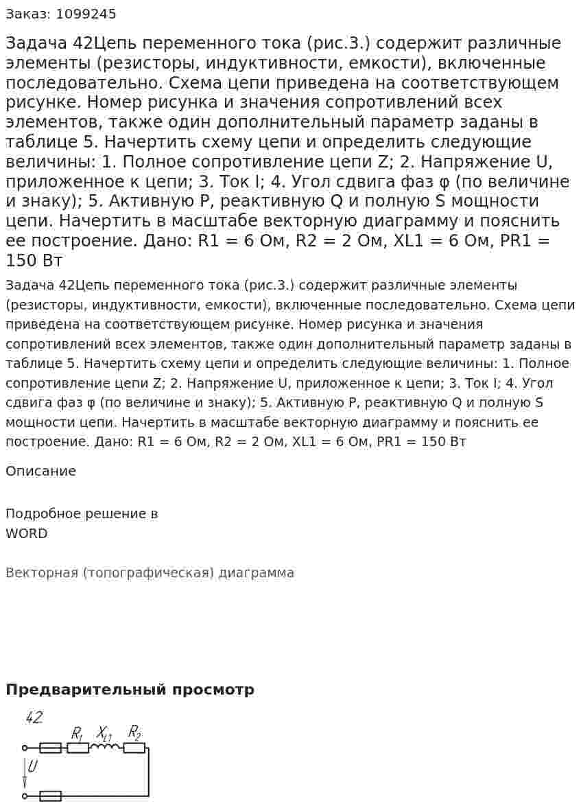 Задача 42Цепь переменного тока (рис.3.) содержит различные элементы (резисторы, индуктивности, емкости), включенные последовательно. Схема цепи приведена на соответствующем рисунке. Номер рисунка и значения сопротивлений всех элементов, также один дополнительный параметр заданы в таблице 5. Начертить схему цепи и определить следующие величины: 1.	Полное сопротивление цепи Z; 2.	Напряжение U, приложенное к цепи; 3.	Ток I; 4.	Угол сдвига фаз φ (по величине и знаку);  5.	Активную P, реактивную Q и полную S мощности цепи. Начертить в масштабе векторную диаграмму и пояснить ее построение.   Дано: R1 = 6 Ом, R2 = 2 Ом, XL1 = 6 Ом, PR1 = 150 Вт 