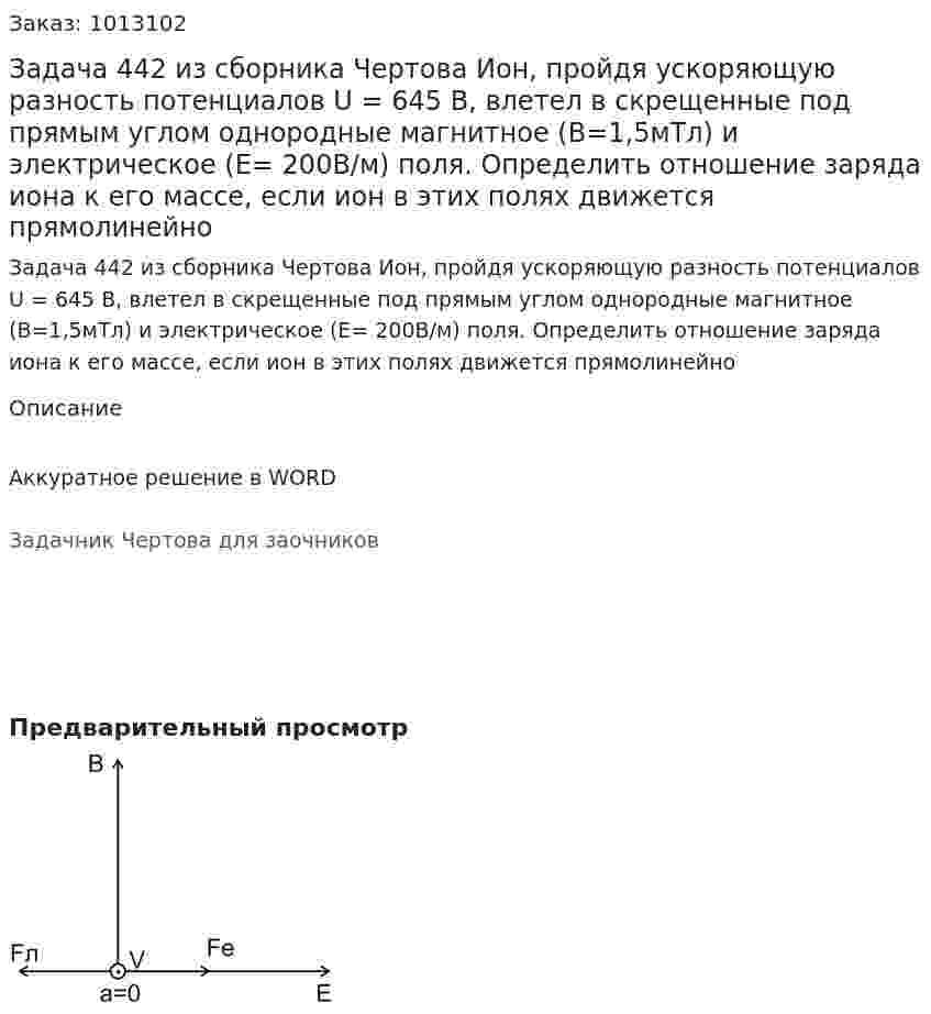Задача 442 из сборника Чертова  Ион, пройдя ускоряющую разность потенциалов U = 645 В, влетел в скрещенные под прямым углом однородные  магнитное   (В=1,5мТл)   и  электрическое   (Е= 200В/м)   поля.   Определить   отношение  заряда   иона к его массе, если ион в этих полях движется прямолинейно 