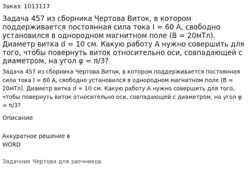 Задача 457 из сборника Чертова  Виток, в котором поддерживается постоянная сила тока I = 60 А, свободно установился в однородном магнитном  поле (В = 20мТл). Диаметр витка d = 10 см. Какую работу A нужно совершить для того, чтобы повернуть виток относительно оси, совпадающей с диаметром, на угол φ = π/3? 