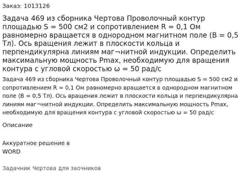 Задача 469 из сборника Чертова  Проволочный контур площадью S = 500 см2 и сопротивлением R = 0,1 Ом равномерно вращается в однородном магнитном поле (В = 0,5 Тл).  Ось вращения лежит в плоскости кольца и перпендикулярна линиям маг¬нитной индукции. Определить максимальную мощность Рmах, необходимую для вращения контура с угловой скоростью ω = 50 рад/с 