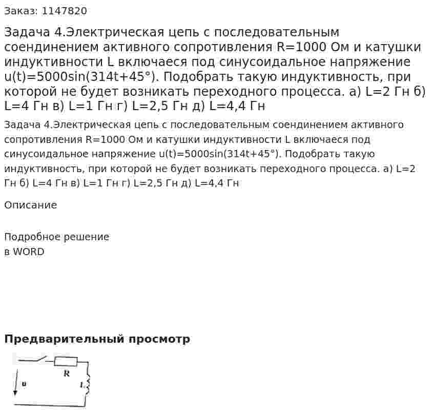Задача 4.Электрическая цепь с последовательным соендинением активного сопротивления R=1000 Ом и катушки индуктивности L включаеся под синусоидальное напряжение u(t)=5000sin(314t+45°). Подобрать такую индуктивность, при которой не будет возникать переходного процесса. а) L=2 Гн б) L=4 Гн в) L=1 Гн г) L=2,5 Гн д) L=4,4 Гн 