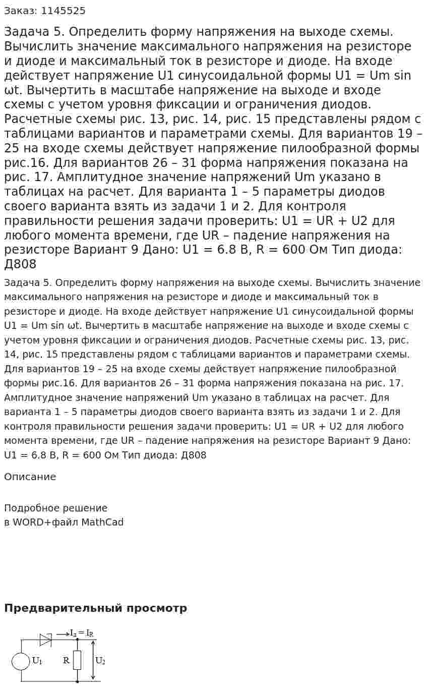 Задача 5. Определить форму напряжения на выходе схемы. Вычислить значение  максимального напряжения на резисторе и диоде и максимальный ток в резисторе и  диоде.  На входе действует напряжение U1 синусоидальной формы U1 = Um sin ωt. Вычертить в масштабе напряжение на выходе и входе схемы с учетом уровня фиксации и ограничения диодов. Расчетные схемы рис. 13, рис. 14, рис. 15 представлены рядом с таблицами вариантов и параметрами схемы. Для вариантов 19 – 25 на входе схемы действует напряжение пилообразной формы рис.16. Для вариантов 26 – 31 форма напряжения показана на рис. 17. Амплитудное значение  напряжений Um указано в таблицах на расчет. Для варианта 1 – 5 параметры диодов своего варианта взять из задачи 1 и 2. Для контроля правильности решения задачи проверить: U1 = UR + U2  для любого момента времени, где UR – падение напряжения на резисторе    Вариант 9 Дано: U1 = 6.8 В, R = 600 Ом Тип диода: Д808  
