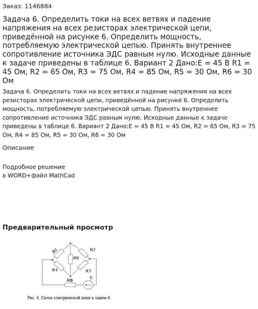 Задача 6. Определить токи на всех ветвях и падение напряжения на всех резисторах электрической цепи, приведённой на рисунке 6. Определить мощность, потребляемую электрической цепью. Принять внутреннее сопротивление источника ЭДС равным нулю. Исходные данные к задаче приведены в таблице 6. Вариант 2 Дано:Е = 45 В R1 = 45 Ом, R2 = 65 Ом, R3 = 75 Ом, R4 = 85 Ом, R5 = 30 Ом, R6 = 30 Ом 