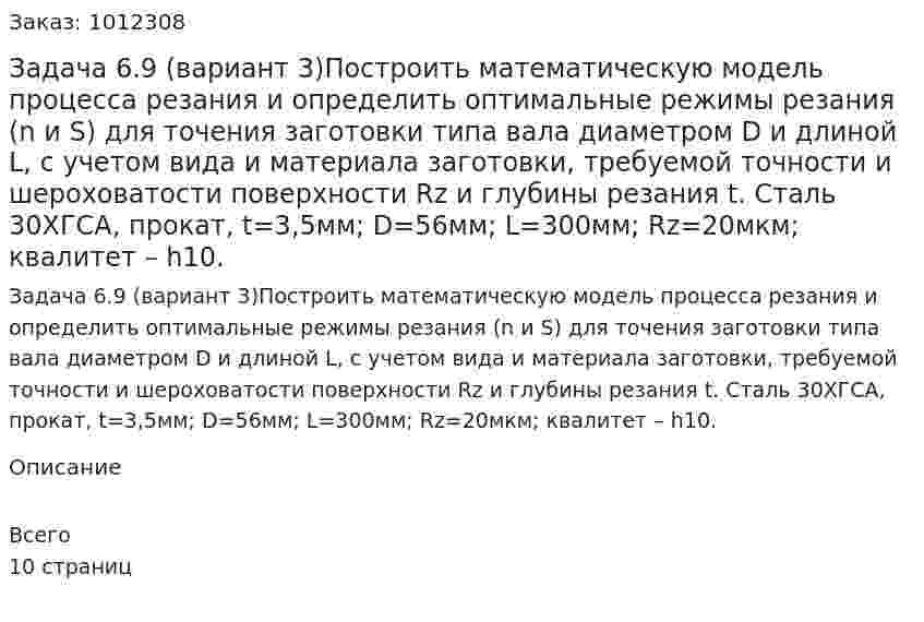 Задача 6.9 (вариант 3)Построить математическую модель процесса резания и определить оптимальные режимы резания (n и S) для точения заготовки типа вала диаметром D и длиной L, с учетом вида и материала заготовки, требуемой точности и шероховатости поверхности Rz и глубины резания t. Сталь 30ХГСА, прокат, t=3,5мм; D=56мм; L=300мм; Rz=20мкм; квалитет – h10. 