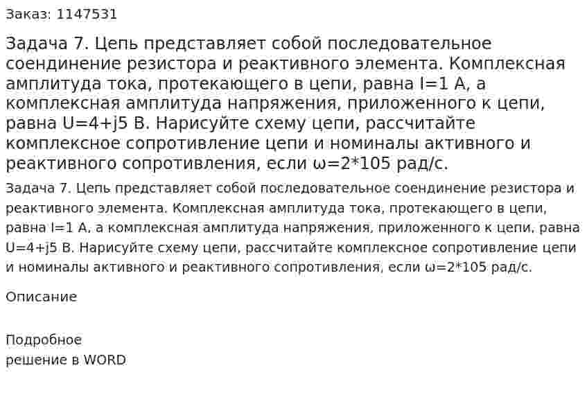 Задача 7. Цепь представляет собой последовательное соендинение резистора и реактивного элемента. Комплексная амплитуда тока, протекающего в цепи, равна I=1 А, а комплексная амплитуда напряжения, приложенного к цепи, равна U=4+j5 В. Нарисуйте схему цепи, рассчитайте комплексное сопротивление цепи и номиналы активного и реактивного сопротивления, если ω=2*105 рад/с. 