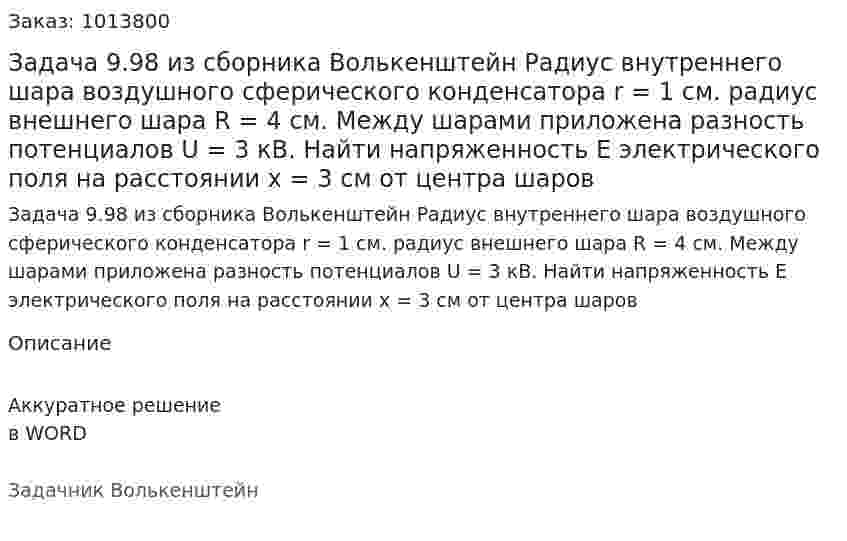 Задача 9.98 из сборника Волькенштейн   Радиус внутреннего шара воздушного сферического конденсатора r = 1 см. радиус внешнего шара R = 4 см. Между шарами приложена разность потенциалов U = 3 кB. Найти напряженность E электрического поля на расстоянии x = 3 см от центра шаров 