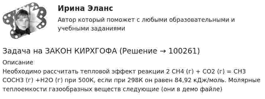     
            Описание
            Необходимо рассчитать тепловой эффект реакции 2 CH4 (г) + CO2 (г) = CH3 COCH3 (г) +H2O (г) при 500К, если при 298К он равен 84,92 кДж/моль. Молярные теплоемкости газообразных веществ следующие (они в демо файле)   
            
            
            Задача на доходность и рискЗадача на ЗАКОН КИРХГОФАЗадача. На землях совхоза «Первомайский» дорожно-ремонтному строительному управлению (ДРСУ) был предоставлен во временное пользование земельный участок площадью 5 га для разработки карьера по добыче песка и гравия.ЗАДАЧА НА ИЗГИБЗадача На кафедру вуза была принята молодой специалист Лялина, окончившая тот же институт. Быстро освоившись в должности ассистента, она почувствовала себя весьма уверенно, тем более что благодаря своему общительному характеру была знакома чуть ли не со всеми сотрудниками института.Задача. На консервный завод должно поступить 1800 ц вишни, 800 ц клубники, 1240 ц абрикос, которые используются для изготовления компотов двух видов. Норма расхода фруктов на 1000 банок компота каждого вида, прибыль от реализации одной банки каждого вида даны в таблице.ЗАДАЧА НА КРУЧЕНИЕ Задача Международное частное правозадача метрология Задачами работы является: - сбор статистических данных об объеме оборота общественного питания в Свердловской области в 2011-2015 годах; - расчет аналитических показателей ряда динамики: цепных и базисных абсолютных приростов, темпов роста, темпов прироста;Задачами работы являются: - описать теоретические аспекты исследования основных стилей руководства; - провести анализ стиля руководства в коммерческой организации.Задачами работы являются: - расчет основных характеристик ряда распределения с помощью инструмента Описательная статистика надстройки Анализ данных; - оценка вариации признака и проверка однородности совокупности; - построение интервального вариационного ряда распределения регионов по анализируемому признаку; - графическое представление результатов.Задача (Моделирование бизнес-процессов)Задача «Мониторинг персонала и проведение диагностики состояния работы с персоналом»