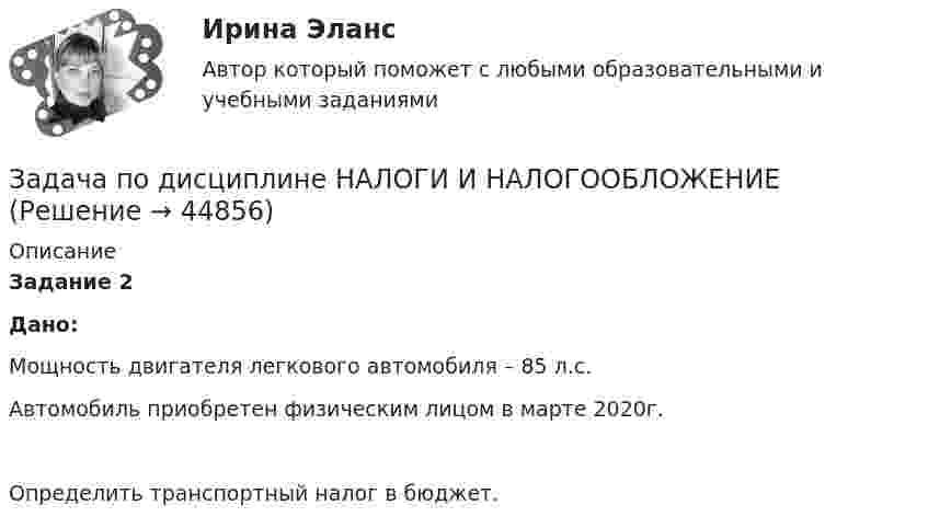     
            Описание
             Задание 2 Дано:	Мощность двигателя легкового автомобиля – 85 л.с.	Автомобиль приобретен физическим лицом в марте 2020г.	Определить транспортный налог в бюджет.  
            
            
            Задача по дисциплине Международное правоЗадача по дисциплине НАЛОГИ И НАЛОГООБЛОЖЕНИЕЗадача по дисциплине НАЛОГИ И НАЛОГООБЛОЖЕНИЕЗадача по дисциплине Правоохранительные органы  с решениемЗадача по дисциплине Правоохранительные органы с решениемЗадача по дисциплине Сравнительное правоведениеЗадача по дисциплине Уголовное правоЗадача по гражданскому праву (юридические лица)Задача по гражданскому праву (юридические лица)Задача по гражданскому праву (юридические лица)Задача по гражданскому праву (юридические лица)Задача по гражданскому праву (юридические лица)Задача по гражданскому праву (юридические лица)Задача по гражданскому процессу РБ