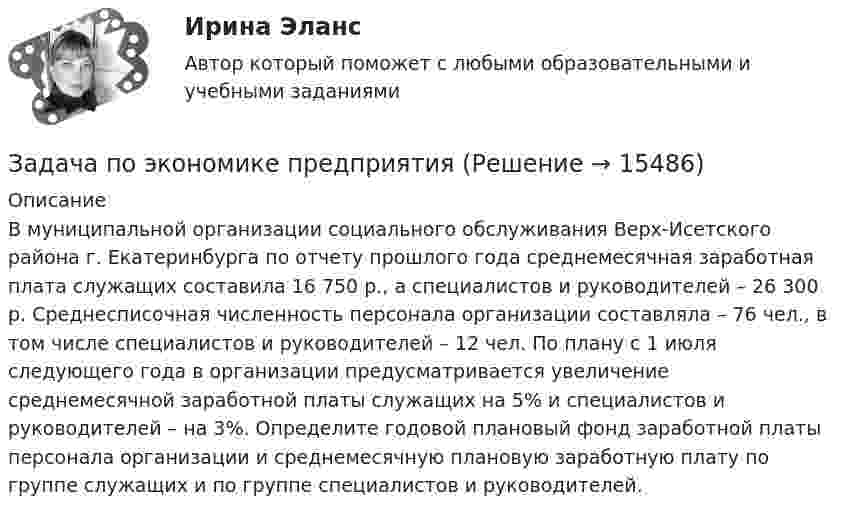      
          Описание
          В муниципальной организации социального обслуживания Верх-Исетского района г. Екатеринбурга по отчету прошлого года среднемесячная заработная плата служащих составила 16 750 р., а специалистов и руководителей – 26 300 р. Среднесписочная численность персонала организации составляла – 76 чел., в том числе специалистов и руководителей – 12 чел. По плану с 1 июля следующего года в организации предусматривается увеличение среднемесячной заработной платы служащих на 5% и специалистов и руководителей – на 3%. Определите годовой плановый фонд заработной платы персонала организации и среднемесячную плановую заработную плату по группе служащих и по группе специалистов и руководителей.  
            
            
            Задача по экономике предприятияЗадача по экономике предприятияЗадача по экономике предприятияЗадача по экономике предприятияЗадача по экономике предприятияЗадача по экономике. Проанализировать выполнение плана издержек обращения по магазину за квартал и сделать выводы.  В процессе определить:  Фактический уровень издержек обращения Задача по экономике. Рассчитать такт поточной сборки узла прибора, скорость движения конвейера и количество рабочих мест при следующих исходных данныхЗадача по экономике предприятияЗадача по экономике предприятияЗадача по экономике предприятияЗадача по экономике предприятияЗадача по экономике предприятияЗадача по экономике предприятияЗадача по экономике предприятия