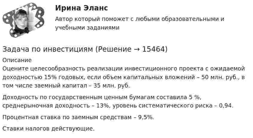      
          Описание
          Оцените целесообразность реализации инвестиционного проекта с ожидаемой доходностью 15% годовых, если объем капитальных вложений – 50 млн. руб., в том числе заемный капитал – 35 млн. руб. Доходность по государственным ценным бумагам составила 5 %, среднерыночная доходность – 13%, уровень систематического риска – 0,94.Процентная ставка по заемным средствам – 9,5%.Ставки налогов действующие.   
            
            
            Задача по инвестициямЗадача по инвестициямЗадача по инвестициямЗадача по Информационным технологиямзадача ПО ИСТОРИИЗадача по кадрам и производительности трудаЗадача по кадрам и производительности трудаЗадача по инвестиционному анализуЗадача по инвестиционному анализу2Задача по инвестиционному анализу 4Задача по инвестиционному анализу 5Задача по инвестициямЗадача по инвестициямЗадача по инвестициям