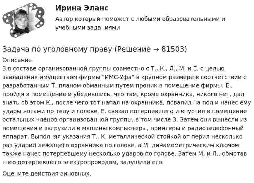      
            Описание
            3.в составе организованной группы совместно с Т., К., Л., М. и Е. с целью завладения имуществом фирмы ИМС-Уфа в крупном размере в соответствии с разработанным Т. планом обманным путем проник в помещение фирмы. Е., пройдя в помещение и убедившись, что там, кроме охранника, никого нет, дал знать об этом К., после чего тот напал на охранника, повалил на пол и нанес ему удары ногами по телу и голове. Е. связал потерпевшего и впустил в помещение остальных членов организованной группы, в том числе 3. Затем они вынесли из помещения и загрузили в машины компьютеры, принтеры и радиотелефонный аппарат. Выполняя указания Т., К. металлической стойкой от перил несколько раз ударил лежащего охранника по голове, а М. динамометрическим ключом также нанес потерпевшему несколько ударов по голове. Затем М. и Л., обмотав шею потерпевшего электропроводом, задушили его.	Оцените действия виновных.   
            
            
            Задача по уголовному правуЗадача по уголовному правуЗадача по уголовному правуЗадача по уголовному правуЗадача по уголовному правуЗадача по уголовному правуЗадача по уголовному правуЗадача по уголовному правуЗадача по уголовному правуЗадача по уголовному правуЗадача по уголовному правуЗадача по уголовному правуЗадача по уголовному правуЗадача по уголовному праву