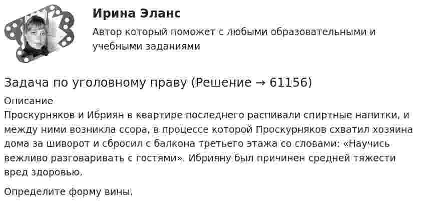      
            Описание
            Проскурняков и Ибриян в квартире последнего распивали спиртные напитки, и между ними возникла ссора, в процессе которой Проскурняков схватил хозяина дома за шиворот и сбросил с балкона третьего этажа со словами: «Научись вежливо разговаривать с гостями». Ибрияну был причинен средней тяжести вред здоровью. Определите форму вины.   
            
            
            Задача по уголовному правуЗадача по уголовному правуЗадача по уголовному правуЗадача по уголовному правуЗадача по уголовному правуЗадача по уголовному правуЗадача по уголовному правуЗадача по уголовному правуЗадача по уголовному правуЗадача по уголовному правуЗадача по уголовному правуЗадача по уголовному правуЗадача по уголовному правуЗадача по уголовному праву