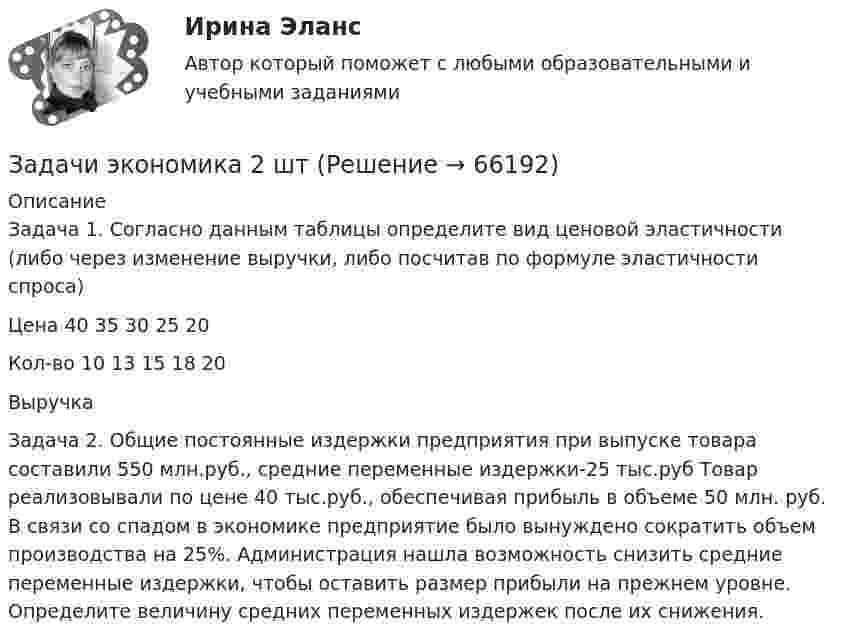     
            Описание
            Задача 1. Согласно данным таблицы определите вид ценовой эластичности (либо через изменение выручки, либо посчитав по формуле эластичности спроса)Цена 		40 35 30 25 20Кол-во 	10 13 15 18 20Выручка Задача 2. Общие постоянные издержки предприятия при выпуске товара составили 550 млн.руб., средние переменные издержки-25 тыс.руб Товар реализовывали по цене 40 тыс.руб., обеспечивая прибыль в объеме 50 млн. руб. В связи со спадом в экономике предприятие было вынуждено сократить объем производства на 25%. Администрация нашла возможность снизить средние переменные издержки, чтобы оставить размер прибыли на прежнем уровне. Определите величину средних переменных издержек после их снижения.   
            
            
            Задачи экономика 2 штЗадачи экономика 2 штЗадачи экономика 2 штЗадачи экономика 2 штЗадачи экономика 2 штЗадачи экономика 2 штЗадачи экономика 2 штЗадачи экономика 2 штЗадачи экономика 2 штЗадачи экономика 2 штЗадачи экономика 2 штЗадачи экономика 2 штЗадачи экономика 2 штЗадачи экономика 2 шт