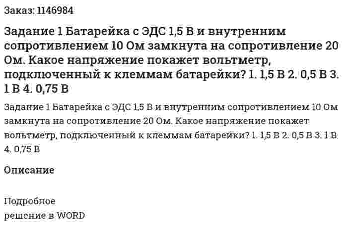 Задание 1 Батарейка с ЭДС 1,5 В и внутренним сопротивлением 10 Ом замкнута на сопротивление 20 Ом. Какое напряжение покажет вольтметр, подключенный к клеммам батарейки? 1. 1,5 В 2. 0,5 В 3. 1 В 4. 0,75 В 