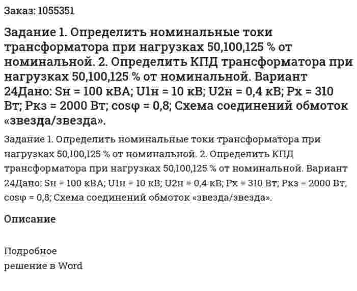 Задание 1. Определить номинальные токи трансформатора при нагрузках 50,100,125 % от номинальной. 2. Определить КПД трансформатора при нагрузках 50,100,125 % от номинальной. Вариант 24Дано: Sн = 100 кВА; U1н = 10 кВ; U2н = 0,4 кВ; Pх = 310 Вт; Pкз = 2000 Вт; cosφ = 0,8; Схема соединений обмоток «звезда/звезда». 
