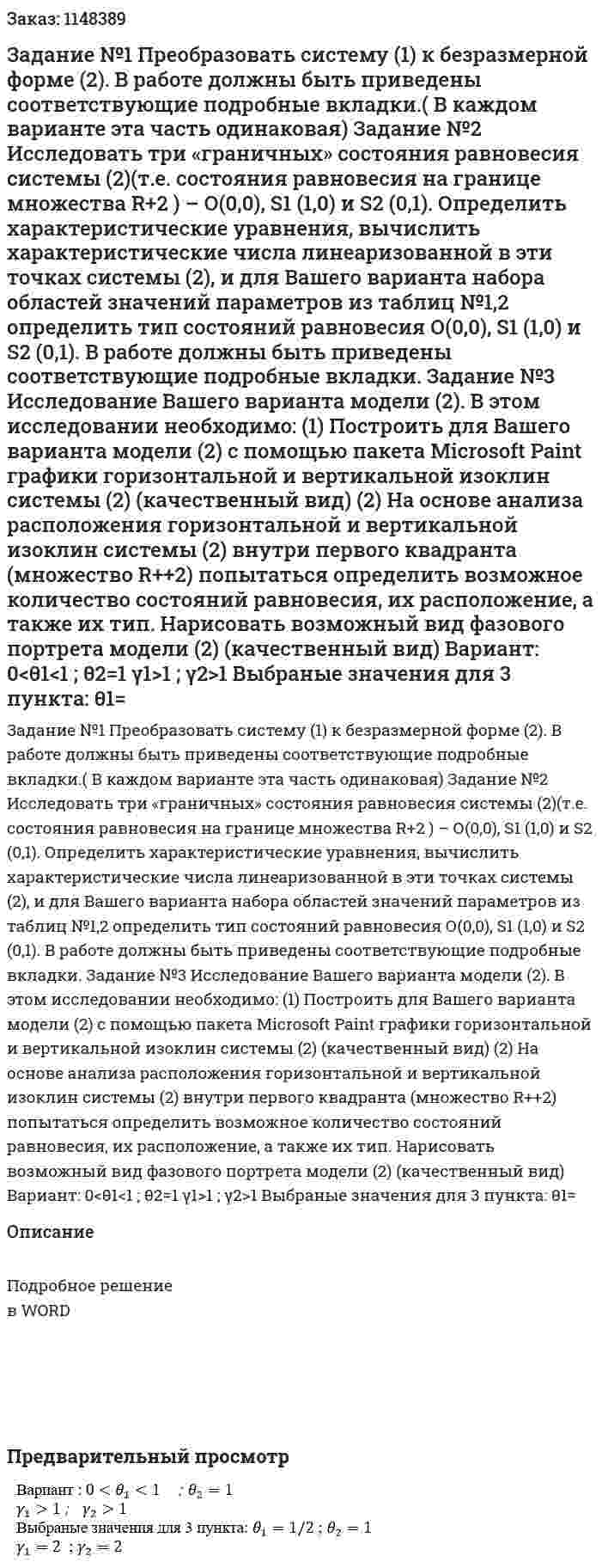 Задание №1 Преобразовать систему (1) к безразмерной форме (2). В работе должны быть приведены соответствующие подробные вкладки.( В каждом варианте эта часть одинаковая) Задание №2 Исследовать три «граничных» состояния равновесия системы (2)(т.е. состояния равновесия на границе множества  R+2 ) – О(0,0), S1 (1,0)  и S2 (0,1). Определить характеристические уравнения, вычислить характеристические числа линеаризованной в эти точках системы (2), и для Вашего варианта набора областей значений параметров из таблиц №1,2 определить тип состояний равновесия  О(0,0), S1 (1,0)  и S2 (0,1). В работе должны быть приведены соответствующие подробные вкладки. Задание №3 Исследование Вашего варианта модели (2). В этом исследовании необходимо: (1) Построить для Вашего варианта модели (2) с помощью пакета Microsoft Paint графики горизонтальной и вертикальной изоклин системы (2) (качественный вид) (2) На основе анализа расположения горизонтальной и вертикальной изоклин системы (2) внутри первого квадранта (множество R++2) попытаться  определить возможное количество состояний равновесия, их расположение, а также их тип. Нарисовать возможный вид фазового портрета модели (2) (качественный вид)  Вариант: 0<θ1<1	; θ2=1 γ1>1 ;   γ2>1 Выбраные значения для 3 пункта: θ1= 