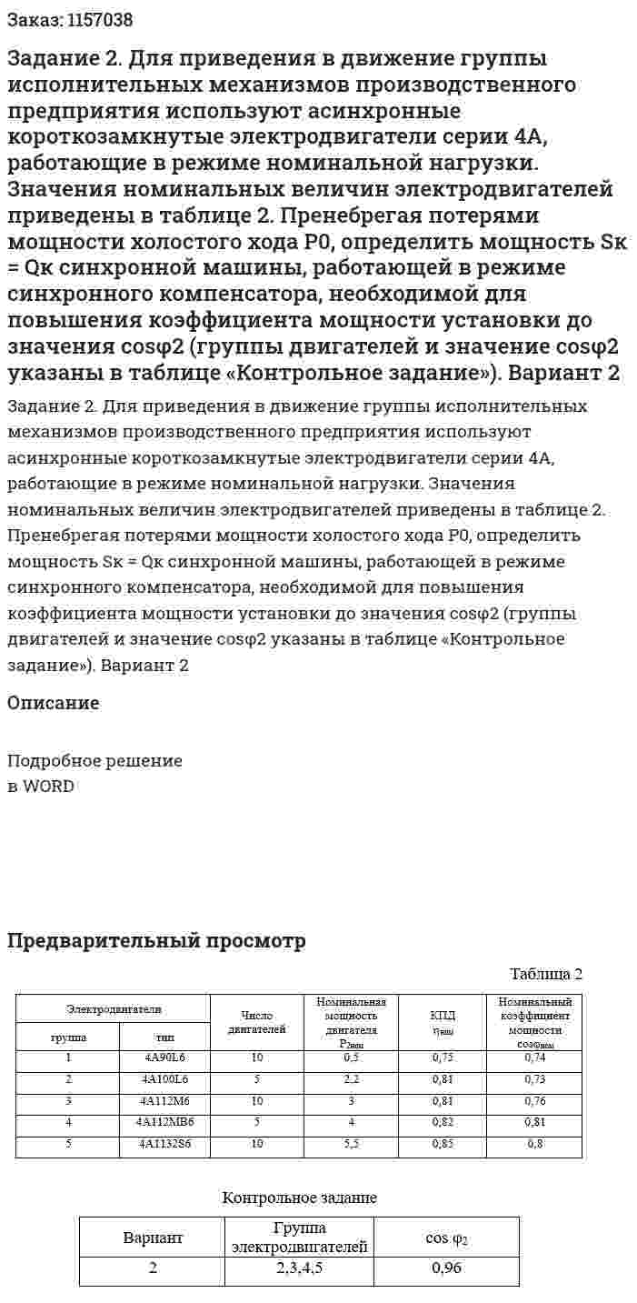 Задание 2. Для приведения в движение группы исполнительных механизмов производственного предприятия используют асинхронные короткозамкнутые электродвигатели серии 4А, работающие в режиме номинальной нагрузки. Значения номинальных величин электродвигателей приведены в таблице 2. Пренебрегая потерями мощности холостого хода Р0, определить мощность  Sк = Qк синхронной машины, работающей в режиме синхронного компенсатора, необходимой для повышения коэффициента мощности установки до значения cosφ2  (группы двигателей и значение  cosφ2 указаны в таблице «Контрольное задание»). Вариант 2 