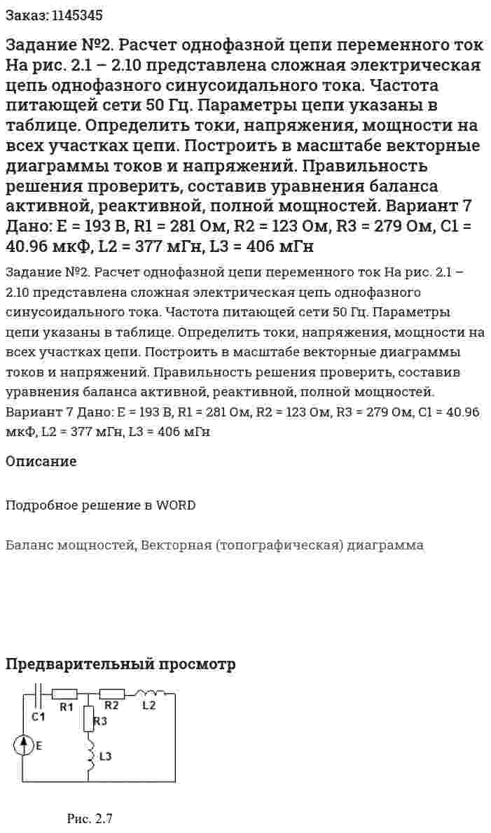 Задание №2. Расчет однофазной цепи переменного ток  На рис. 2.1 – 2.10 представлена сложная электрическая цепь однофазного синусоидального тока. Частота питающей сети 50 Гц. Параметры цепи указаны в таблице. Определить токи, напряжения, мощности на всех участках цепи. Построить в масштабе векторные диаграммы токов и напряжений. Правильность решения проверить, составив уравнения баланса активной, реактивной, полной мощностей. Вариант 7   Дано: Е = 193 В, R1 = 281 Ом, R2 = 123 Ом, R3 = 279 Ом, C1 = 40.96 мкФ, L2 = 377 мГн, L3 = 406 мГн   