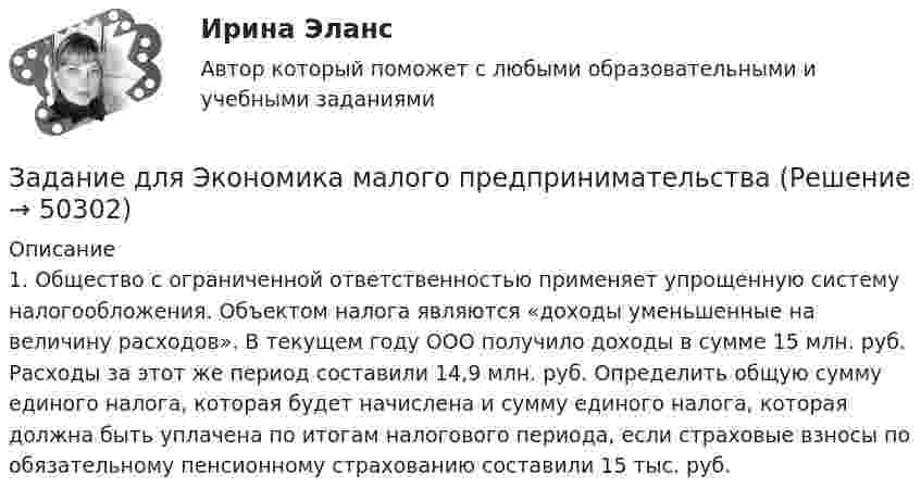     
            Описание
            1. Общество с ограниченной ответственностью применяет упрощенную систему налогообложения. Объектом налога являются «доходы уменьшенные на величину расходов». В текущем году ООО получило доходы в сумме 15 млн. руб. Расходы за этот же период составили 14,9 млн. руб. Определить общую сумму единого налога, которая будет начислена и сумму единого налога, которая должна быть уплачена по итогам налогового периода, если страховые взносы по обязательному пенсионному страхованию составили 15 тыс. руб.  
            
            
            Задание. Для функции 𝑦 = (2𝑥 + 3)𝑒5𝑥 : 1. Найти область определения, точки разрыва. 2. Исследовать функцию на четность, периодичность. 3. Исследовать поведение функции на концах области определения. Указать асимптоты.Задание для Экономика малого предпринимательстваЗадание Задача За 12 месяцев имеется информация о чистой прибыли предприятия: Номер месяцаЗадание Задача За 12 месяцев имеется информация о чистой прибыли предприятия: Номер месяца 1 2 3 4 5 6 7 8 9 10 11 12 Прибыль предприятия, млн. руб. 7,4 7,2 6,8 7,1 7,7 7,9 8,1 8,3 6,2 9,4 9,1 9,6Задание Задача За 12 месяцев имеется информация о чистой прибыли предприятия: Номер месяца 1 2 3 4 5 6 7 8 9 10 11 12 Прибыль предприятия, млн. руб. 7,4 7,2 6,8 7,1 7,7 7,9 8,1 8,3 6,2 9,4 9,1 9,6. 2Задание: заполните таблицу, в которой приведите пример литературного или киногероя, которому соответствует данный тип девиантного поведения, обоснуйте свой выборЗадание: заполните таблицу «Методы управления трудовой деятельностью в ПК». На каждую группу методов приведите по 2 примера. Методы управления трудовой деятельностью в ПКЗадание для кандидата: Вам необходимо разработать бизнес – план с детализацией мероприятий и ресурсов по достижению отделом продаж, которым Вы управляете, достигнув показателей в 3500 тонн отгрузки металлопроката со средней наценкой минимум 5,5% к 31 мая 2018 г.Задание для практического занятия по теме «Развитие и элементы денежной системы»Задание Для проведения выборов в местные органы власти кандидатом составлен список работ, которые следует выполняться одновременно. Необходимо составить сетевой график вы-полнения работ (в терминах событий), пронумеровать события сетевого графика послойно и рассчитать табличным способом основные его параметры (раннее или позднее время свершения события, раннее и позднее время свершения начала и окончания работы, ре-зерв времени работы) и определить критический путь.Задание для промежуточной аттестацииЗадание  для раздела ИПЗ в СДО. Задание для самостоятельной работы Взять данные из таблицы и произвести расчеты по выбору варианта строительства. Обосновать вывод по выбора варианта в соответствии с полученными результатами:Задание. Для функции : y=(2x+3)e5x 1. Найти область определения, точки разрыва. 2. Исследовать функцию на четность, периодичность. 3. Исследовать поведение функции на концах области определения. Указать асимптоты.
