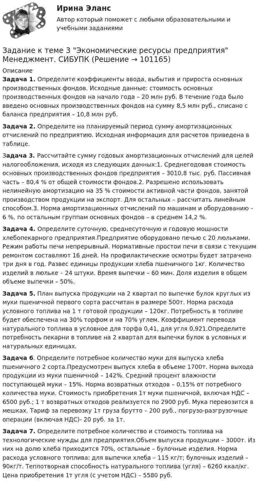      
            Описание
             Задача 1. Определите коэффициенты ввода, выбытия и прироста основных производственных фондов. Исходные данные: стоимость основных производственных фон­дов на начало года – 20 млн руб. В течение года было введено основ­ных производственных фондов на сумму 8,5 млн руб., списано с ба­ланса предприятия – 10,8 млн руб.Задача 2. Определите на планируемый период сумму амортиза­ционных отчислений по предприятию. Исходная информация для расчетов приведена в таблице.Задача 3. Рассчитайте сумму годовых амортизационных отчис­лений для целей налогообложения, исходя из следующих данных:1. Среднегодовая стоимость основных производственных фон­дов предприятия – 3010,8 тыс. руб. Пассивная часть – 80,4 % от общей стоимости фондов.2. Разрешено использовать нелинейную амортизацию на 35 % стоимости активной части фондов, занятой производством продук­ции на экспорт. Для остальных – рассчитать линейным способом.3. Норма амортизационных отчислений по машинам и оборудо­ванию – 6 %, по остальным группам основных фондов – в среднем 14,2 %. Задача 4. Определите суточную, среднесуточную и годовую мощности хлебопекарного предприятия.Предприятие оборудовано печью с 20 люльками. Режим работы печи непрерывный. Нормативные простои печи в связи с текущим ремонтом составляют 16 дней. На профилактические осмотры будет затрачено три дня в год. Развес единицы продукции хлеба пшеничного 1кг. Количество изделий в люльке – 24 штуки. Время выпечки – 60 мин. Доля изделия в общем объеме выпечки – 50%. Задача 5. План выпуска продукции на 2 квартал по выпечке булок круглых из муки пшеничной первого сорта рассчитан в размере 500т. Норма расхода условного топлива на 1 т готовой продукции – 120кг. Потребность в топливе будет обеспечена на 30% торфом и на 70% углем. Коэффициент перевода натурального топлива в условное для торфа 0,41, для угля 0,921.Определите потребность пекарни в топливе на 2 квартал для выпечки булок в условных и натуральных единицах. Задача 6. Определите потребное количество муки для выпуска хлеба пшеничного 2 сорта.Предусмотрен выпуск хлеба в объеме 1700т. Норма выхода продукции из муки пшеничной – 142%. Средний процент влажности поступающей муки – 15%. Норма возвратных отходов – 0,15% от потребного количества муки. Стоимость приобретения 1т муки пшеничной, включая НДС – 6500 руб.; 1 т возвратных отходов реализуется по 2900 руб. Мука перевозится в мешках. Тариф за перевозку 1т груза брутто – 200 руб., погрузо-разгрузочные операции (включая НДС)- 20 руб. за 1т.Задача 7. Определите потребное количество и стоимость топлива на технологические нужды для предприятия.Объем выпуска продукции – 3000т. Из них на долю хлеба приходится 70%, остальные – булочные изделия. Норма расхода условного топлива: для выпечки хлеба – 115 кг/т; булочных изделий – 90кг/т. Теплотворная способность натурального топлива (угля) – 6260 ккал/кг. Цена приобретения 1т угля (с учетом НДС) – 5580 руб.   
            
            
            Задание к теме 3. Учет финансовых активов бюджетных учрежденийЗадание к теме 3 Экономические ресурсы предприятия Менеджмент. СИБУПКЗадание к теме - 4 Задание к теме 4Задание к теме 4Задание к теме 4Задание к теме 4.Задание к теме 3 Маркетингв коммерческой деятельности✔️Задание к теме 3 Необходимо решить ситуационные задачи, отразив хозяйственные операции на счетах бухгалтерского учета в Регистрационном журнале хозяйственных операций (Приложение 1).Задание к теме 3 Необходимо решить ситуационные задачи, отразив хозяйственные операции на счетах бухгалтерского учета в Регистрационном журнале хозяйственных операций (Приложение 1).Задание к теме 3 Необходимо решить ситуационные задачи, отразив хозяйственные операции на счетах бухгалтерского учета в Регистрационном журнале хозяйственных операций (Приложение 1).. 2Задание к теме 3 Необходимо решить ситуационные задачи, отразив хозяйственные операции на счетах бухгалтерского учета в Регистрационном журнале хозяйственных операций (Приложение 1).. 3Задание к теме 3 по предмету Бюджетный учетЗадание к теме 3 Стандартизация как фактор формирования оптимальных технологических процессов в гостиничной деятельности Изучите Постановление Правительства РФ от 16 февраля 2019 г. № 158 «Об утверждении Положения о классификации гостиниц» и ответьте на следующие вопросы:
