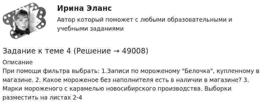     
            Описание
               При помощи фильтра выбрать:   1.Записи по мороженому Белочка, купленному в магазине.   2. Какое мороженое без наполнителя есть в наличии в магазине?   3. Марки мороженого с карамелью новосибирского производства.   Выборки разместить на листах 2-4   
            
            
            Задание к теме - 4 Задание к теме 4Задание к теме 4Задание к теме 4Задание к теме 4.ЗАДАНИЕ К ТЕМЕ 4Задание к теме 4, вариант 4Задание к теме 3 Необходимо решить ситуационные задачи, отразив хозяйственные операции на счетах бухгалтерского учета в Регистрационном журнале хозяйственных операций (Приложение 1).Задание к теме 3 Необходимо решить ситуационные задачи, отразив хозяйственные операции на счетах бухгалтерского учета в Регистрационном журнале хозяйственных операций (Приложение 1).. 2Задание к теме 3 Необходимо решить ситуационные задачи, отразив хозяйственные операции на счетах бухгалтерского учета в Регистрационном журнале хозяйственных операций (Приложение 1).. 3Задание к теме 3 по предмету Бюджетный учетЗадание к теме 3 Стандартизация как фактор формирования оптимальных технологических процессов в гостиничной деятельности Изучите Постановление Правительства РФ от 16 февраля 2019 г. № 158 «Об утверждении Положения о классификации гостиниц» и ответьте на следующие вопросы:Задание к теме 3. Учет финансовых активов бюджетных учрежденийЗадание к теме 3. Учет финансовых активов бюджетных учреждений
