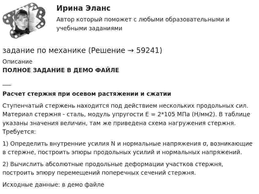     
            Описание
            ПОЛНОЕ ЗАДАНИЕ В ДЕМО ФАЙЛЕ___ Расчет стержня при осевом растяжении и сжатии	Ступенчатый стержень находится под действием нескольких продольных сил. Материал стержня - сталь, модуль упругости Е = 2*105 МПа (Н/мм2). В таблице указаны значения величин, там же приведена схема нагружения стержня. Требуется:	1)      Определить внутренние усилия N и нормальные напряжения σ, возникающие в стержне, построить эпюры продольных усилий и нормальных напряжений.	2)      Вычислить абсолютные продольные деформации участков стержня, построить эпюру перемещений поперечных сечений стержня.	Исходные данные: в демо файле   
            
            
            Задание по маркетингу: 11 вариант Классическая обувьзадание по механикеЗадание по микроэкономикеЗадание по МПВОзадание по налоговому правузадание по настольному теннисуЗадание по Основы научных исследований на рынке гостиничных услуг (НИ в ГД)Задание по криминалистике - составить план расследованияЗадание по криминалистке - выдвинуть необходимые версииЗадание по культуре речи , СИБупк .Задание по культурологииЗадание по культурологииЗадание по культурологиизадание по ЛИНЕЙНОЙ АЛГЕБРЕ (линейная алгебра)