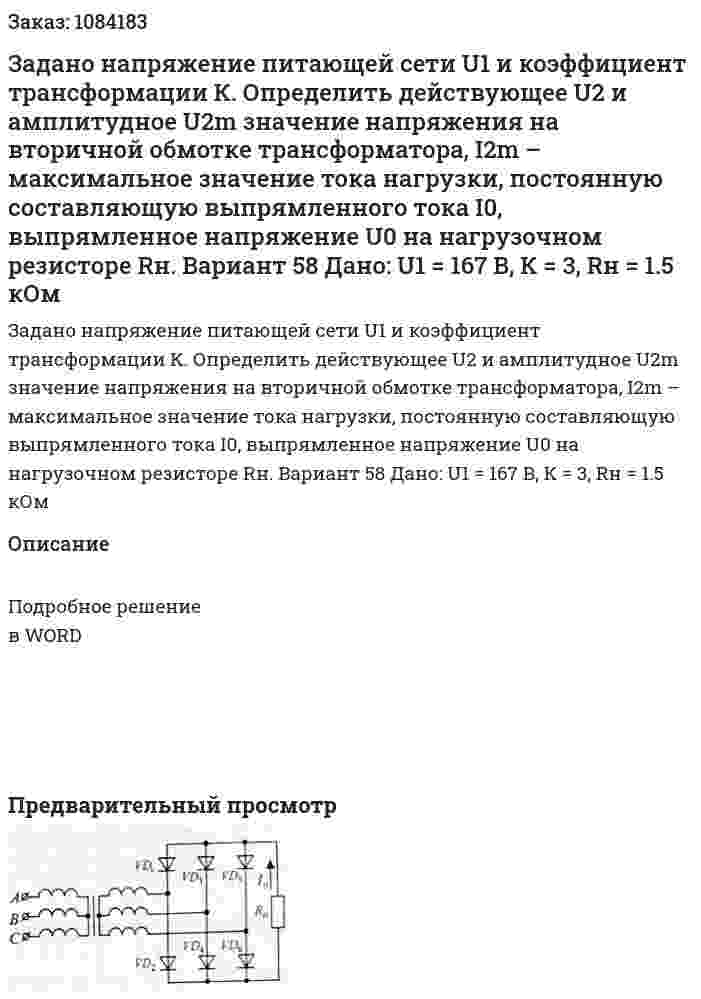 Задано напряжение питающей сети U1  и коэффициент трансформации К. Определить действующее U2 и амплитудное U2m значение напряжения на вторичной обмотке трансформатора, I2m – максимальное значение тока нагрузки, постоянную составляющую выпрямленного тока I0, выпрямленное напряжение U0 на нагрузочном резисторе Rн. Вариант 58   Дано: U1 = 167 В, К = 3, Rн = 1.5 кОм 