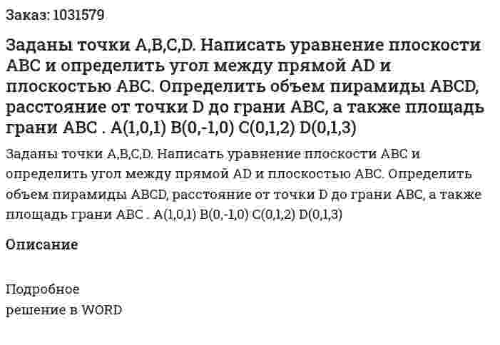 Заданы точки A,B,C,D. Написать уравнение плоскости ABC и определить угол между прямой AD и плоскостью ABC. Определить объем пирамиды ABCD, расстояние от точки D до грани  ABC, а также площадь грани ABC . A(1,0,1) B(0,-1,0)  C(0,1,2)           D(0,1,3) 