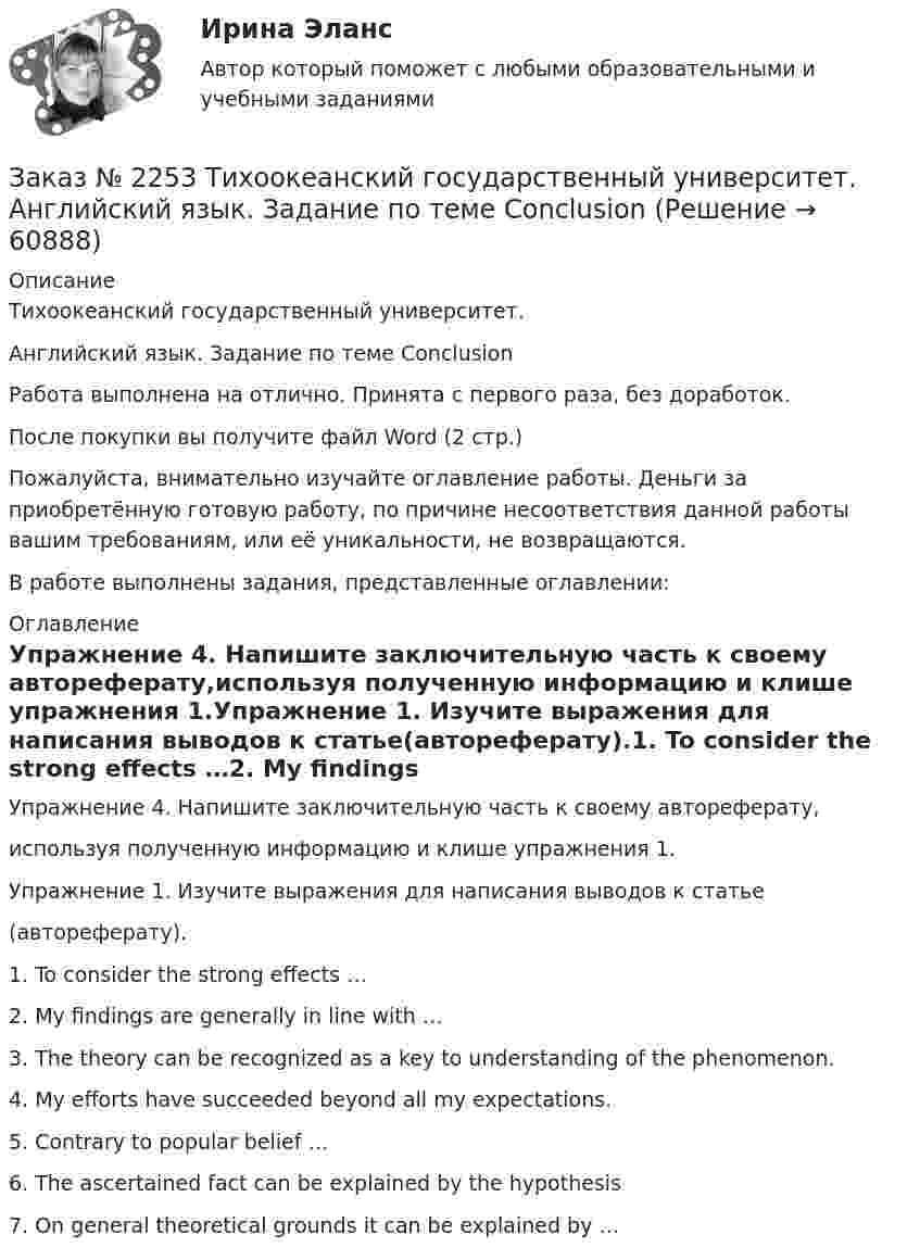      
            Описание
            Тихоокеанский государственный университет. Английский язык. Задание по теме ConclusionРабота выполнена на отлично. Принята с первого раза, без доработок.После покупки вы получите файл Word (2 стр.) Пожалуйста, внимательно изучайте оглавление работы. Деньги за приобретённую готовую работу, по причине несоответствия данной работы вашим требованиям, или её уникальности, не возвращаются.В работе выполнены задания, представленные оглавлении:  
            Оглавление
            Упражнение 4. Напишите заключительную часть к своему автореферату,используя полученную информацию и клише упражнения 1.Упражнение 1. Изучите выражения для написания выводов к статье(автореферату).1. To consider the strong effects …2. My findings are generally in line with …3. The theory can be recognized as a key to understanding of the phenomenon.4. My efforts have succeeded beyond all my expectations.5. Contrary to popular belief …6. The ascertained fact can be explained by the hypothesis7. On general theoretical grounds it can be explained by …  
            
            
            Заказ № 2253 Тихоокеанский государственный университет. Английский язык.  Задание по теме Abstract Заказ № 2253 Тихоокеанский государственный университет. Английский язык.  Задание по теме Conclusion Заказ № 2253 Тихоокеанский государственный университет. Английский язык.  Задание по теме Introduction Заказ № 2253 Тихоокеанский государственный университет. Английский язык.  Задание по теме Literature reviewЗаказ № 2253 Тихоокеанский государственный университет. Английский язык.  Задание по теме Methodology Заказ № 2253 Тихоокеанский государственный университет. Английский язык.  Задание по теме Results anticipated Заказ № 2256 Контрольная  работаЗаказ № 2246 Задание 10 по теме «Статистика населения». Вариант 1. «Тихоокеанский государственный университет»Заказ № 2247 Практическое задание по теме 1 «Государство и право понятие, признаки, общая характеристика»  по дисциплине «Правоведение» «Тихоокеанский государственный университет»Заказ № 2247 Практическое задание по теме 2  «Государство и право понятие, признаки, общая характеристика»  по дисциплине «Правоведение» «Тихоокеанский государственный университет»Заказ № 2247 Практическое задание по теме 3 по дисциплине «Правоведение» «Тихоокеанский государственный университет»Заказ № 2247 Теоретическое задание по теме 1 по дисциплине «Правоведение» «Тихоокеанский государственный университет»Заказ № 2247 Теоретическое задание по теме 2 по дисциплине «Правоведение» «Тихоокеанский государственный университет»Заказ № 2247 Теоретическое задание по теме 3 по дисциплине «Правоведение» «Тихоокеанский государственный университет»