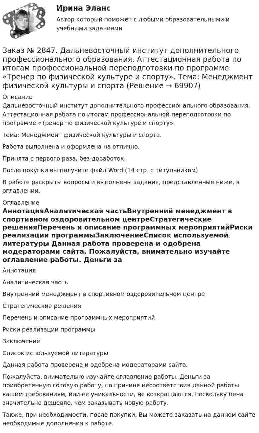      
            Описание
            Дальневосточный институт дополнительного профессионального образования. Аттестационная работа по итогам профессиональной переподготовки по программе «Тренер по физической культуре и спорту». Тема: Менеджмент физической культуры и спорта.Работа выполнена и оформлена на отлично.Принята с первого раза, без доработок.После покупки вы получите файл Word (14 стр. с титульником) В работе раскрыты вопросы и выполнены задания, представленные ниже, в оглавлении.  
            Оглавление
            АннотацияАналитическая частьВнутренний менеджмент в спортивном оздоровительном центреСтратегические решенияПеречень и описание программных мероприятийРиски реализации программыЗаключениеСписок используемой литературы   Данная работа проверена и одобрена модераторами сайта. Пожалуйста, внимательно изучайте оглавление работы. Деньги за приобретенную готовую работу, по причине несоответствия данной работы вашим требованиям, или ее уникальности, не возвращаются, поскольку цена значительно дешевле, чем заказывать новую работу.Также, при необходимости, после покупки, Вы можете заказать на данном сайте необходимые дополнения к работе.   
            
            
            Заказ № 2846. Московский городской открытый колледж. Контрольная работа по дисциплине: Русский язык с методикой преподавания. Вариант – 1.Заказ № 2847. Дальневосточный институт дополнительного профессионального образования. Аттестационная работа по итогам профессиональной переподготовки по программе «Тренер по физической культуре и спорту». Тема: Менеджмент физической культуры и спортаЗаказ № 2847. Дальневосточный институт дополнительного профессионального образования. Аттестационная работа по итогам профессиональной переподготовки по программе «Тренер по физической культуре и спорту». Тема: Спортивные сооруженияЗаказ № 2853. Сибирский институт бизнеса и информационных технологий. Письменная работа. Дисциплина: Информационно-коммуникационные технологии часть 2. Тема: «Криптографические стандарты DES и ГОСТ 28147-89»Заказ № 2853. Сибирский институт бизнеса и информационных технологий. Письменная работа. Дисциплина: Логика. Тема № 1 «Истоки логики: «греческое чудо»Заказ № 2853. Сибирский институт бизнеса и информационных технологий. Письменная работа. Дисциплина: Профессиональная этика. Тема № 10 «Нравственная культура экономиста: этические и нравственные основы формирования антикоррупционного поведения».Заказ № 2853. Сибирский институт бизнеса и информационных технологий. Письменная работа. Дисциплина: Профессиональная этика. Тема № 8 «Этикет экономиста: этические и нравственные основы формирования».Заказ № 2842. «Дальневосточное мореходное  училище» (филиал) ФГБОУ ВО «Дальрыбвтуз». Контрольная работа по дисциплине  «Эксплуатация промысловых машин, механизмов и устройств» «Расчёт деталей, узлов и механизмов орудий промышленного рыболовства»Заказ № 2843.Дисциплина: «Математический анализ». Контрольная работа. Вариант 5.Заказ № 2843.Дисциплина: «Параметры режимов сети». Задача. Вариант 5.Заказ № 2843. Задача выбор ТТ и ТН. Вариант 5.Заказ № 2846. Московский городской открытый колледж. Контрольная работа по дисциплине: Английский язык. Заказ № 2846. Московский городской открытый колледж. Контрольная работа по дисциплине: Литература. Заказ № 2846. Московский городской открытый колледж. Контрольная работа по дисциплине: Математика. Вариант 1